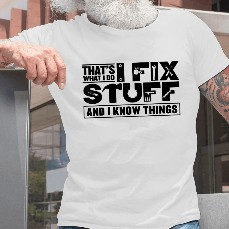 That's What I Do I Fix Stuff And I Know Things Cotton T-shirt