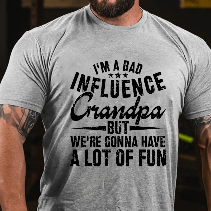 I'm A Bad Influence Grandpa But We'Re Gonna Have A Lot Of Fun Cotton T-shirt