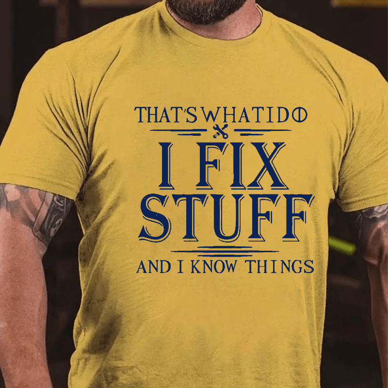 That's What I Do I Fix Stuff And I Know Things Cotton T-shirt