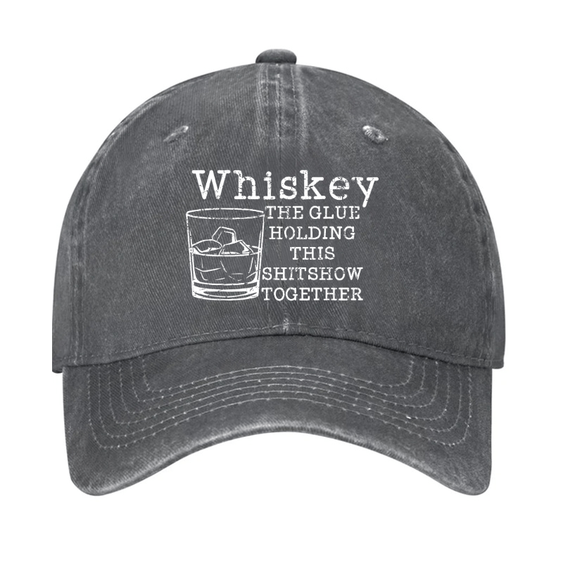 Whiskey The Glue Holding This Shitshow Together Funny Drinks Cap