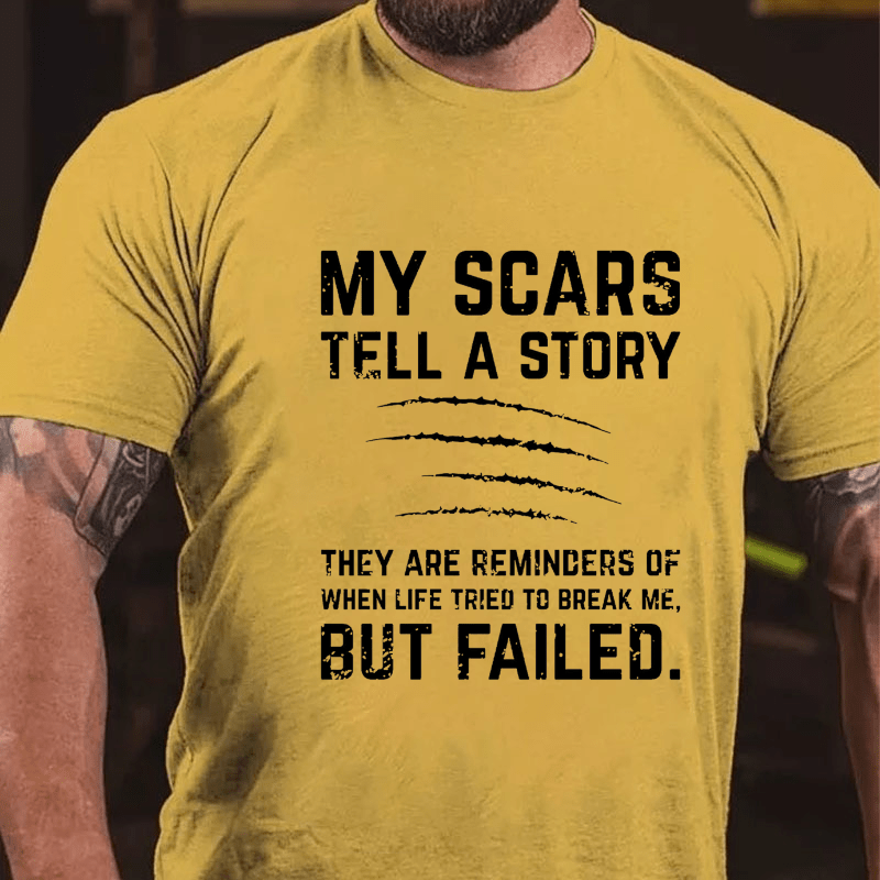 My Scars Tell A Story They Are Reminders Of When Life Tried To Break Me Cotton T-shirt