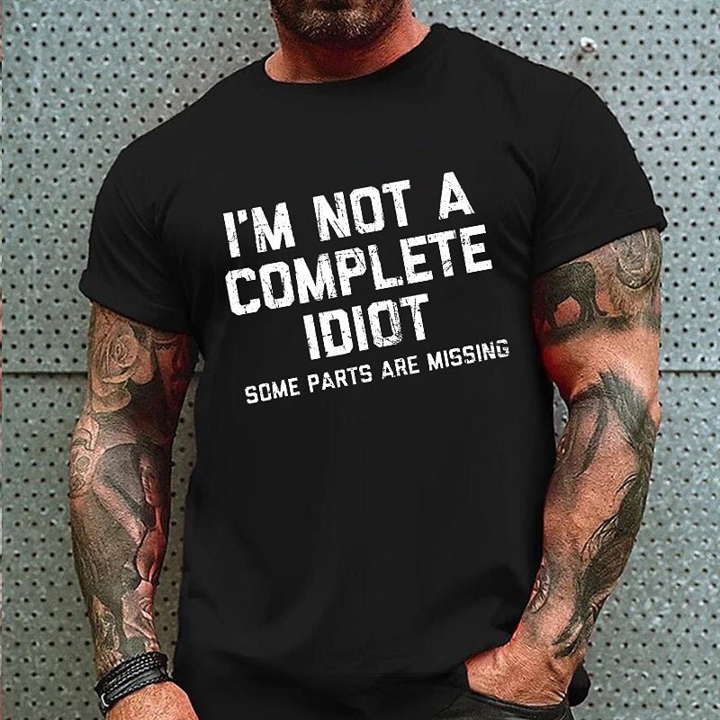 I'm Not A Complete Idiot Some Parts Are Missing Funny Men's Cotton T-shirt