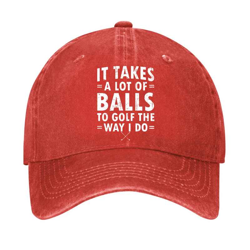 It Takes A Lot Of Balls To Golf Like I Do Cap