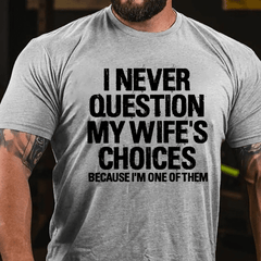 I Never Question My Wife's Choices Because I Am One Of Them Cotton T-shirt