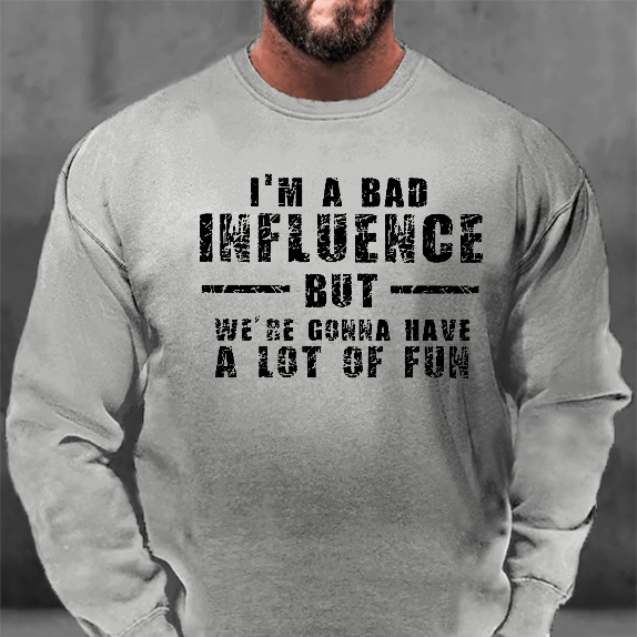 I'm A Bad Influence But We Gonna Have A Lot Of Fun Men's Sweatshirt