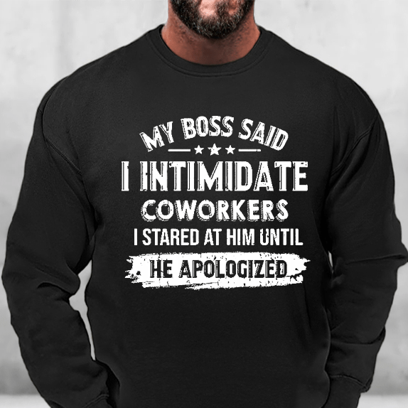 My Boss Said I Intimidate Coworkers I Stared At Him Until He Apologized Funny Sweatshirt