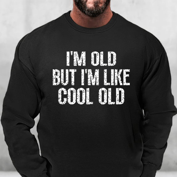 I'm Old But I'm Like Cool Old Sweatshirt