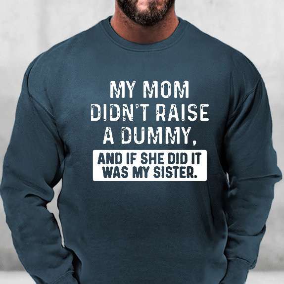 My Mom Didn't Raise A Dummy And If She Did It Was My Sister Funny Sweatshirt