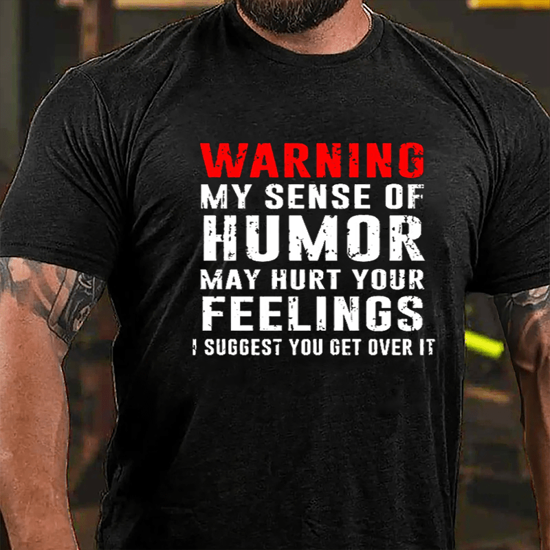 Warning My Sense Of Humor May Hurt Your Feelings I Suggest You Get Over It Cotton T-shirt