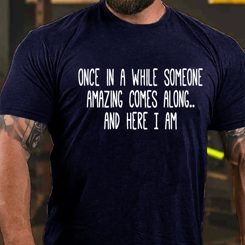 Once In A While Someone Amazing Comes Along.. And Here I Am Cotton T-shirt