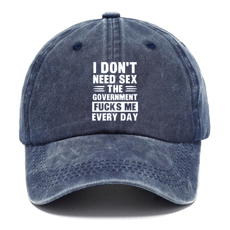 I Don't Need Sex The Government Fucks Me Everyday Cap