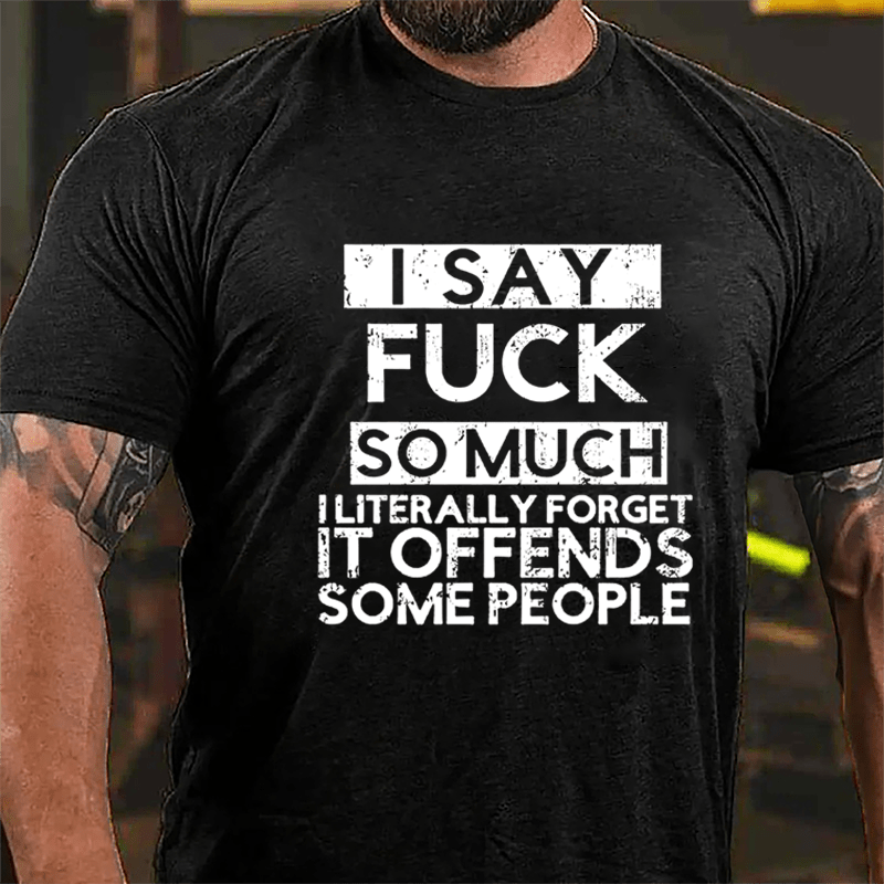 I Say Fuck So Much I Literally Forget It Offends Some People Cotton T-shirt