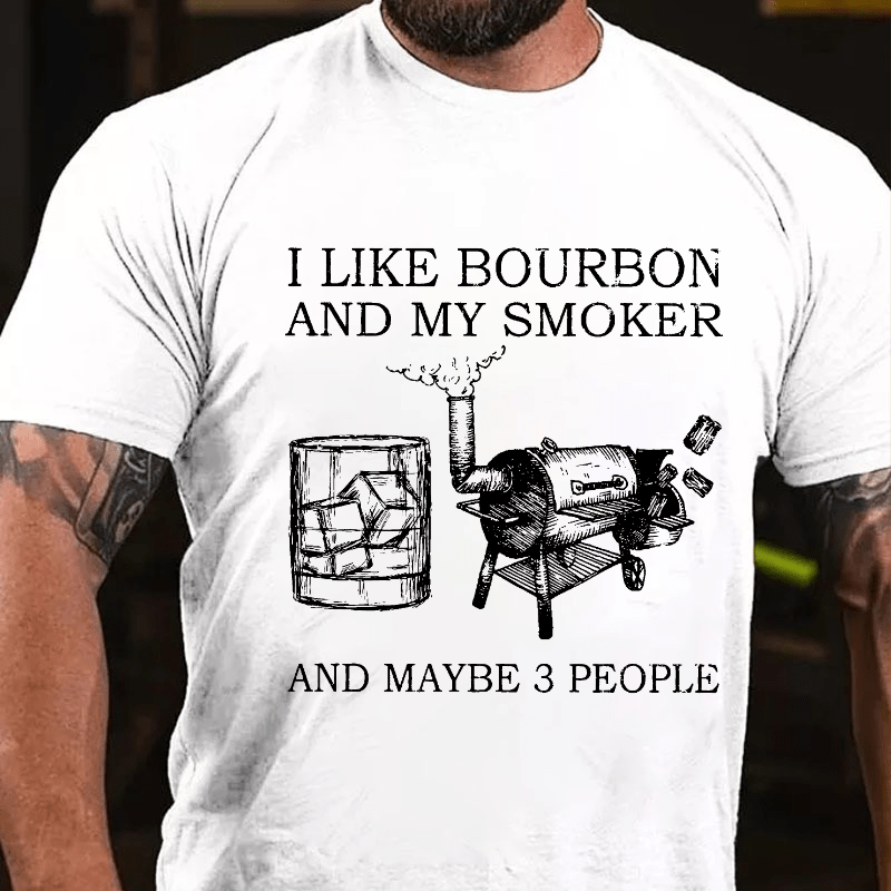 I Like Bourbon And My Smoker And Maybe 3 People Cotton T-shirt