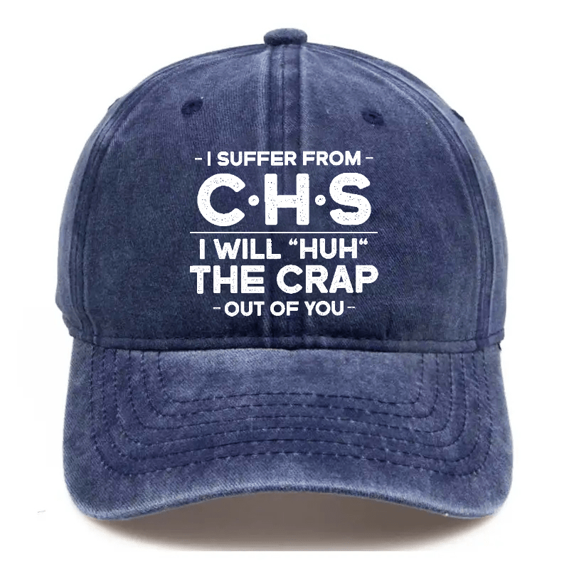 I Suffer From CHS I Will "Huh" The Crap Out Of You Sarcastic Cap