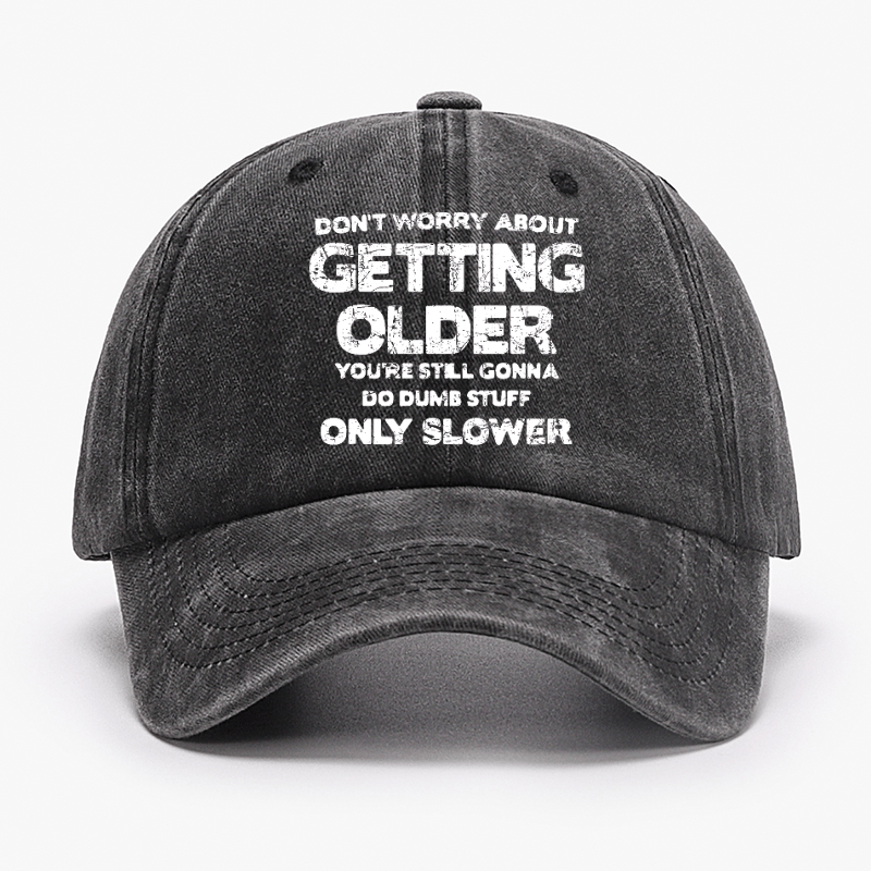 Don't Worry About Getting Older You're Still Gonna Do Dumb Stuff Only Slower Cap