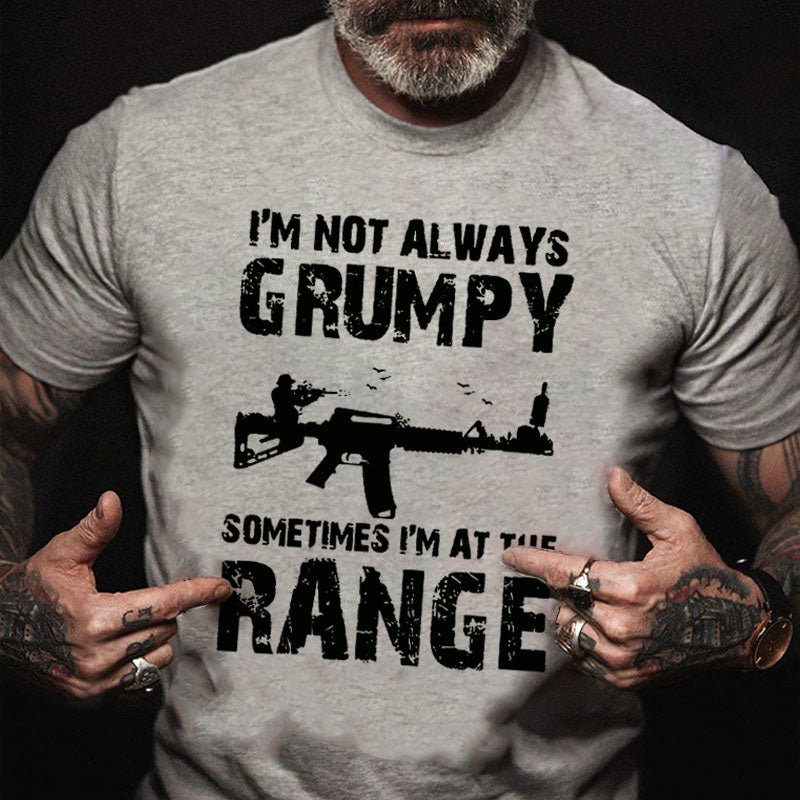 I'm Not Always Grumpy Sometimes I'm At The Range Funny Guns Print Cotton T-shirt