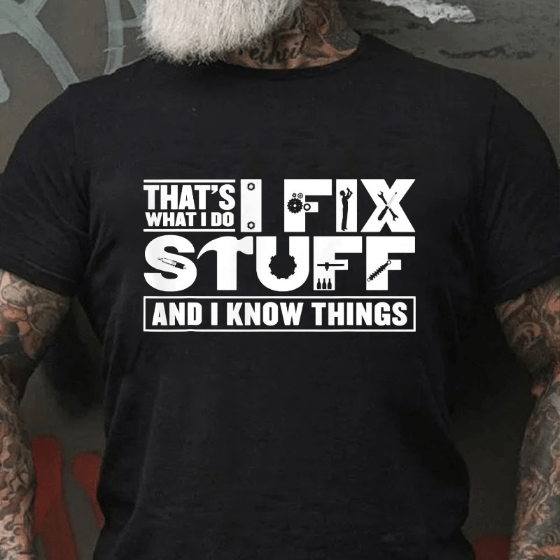 That's What I Do I Fix Stuff And I Know Things Cotton T-shirt