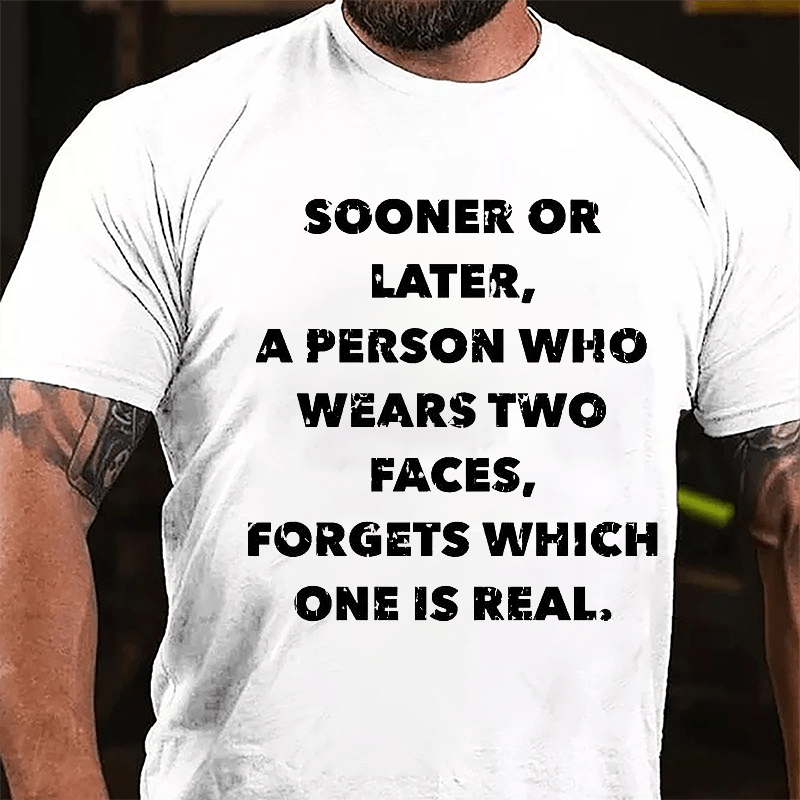 Sooner Or Later A Person Who Wears Two Faces Forgets Which One Is Real Cotton T-shirt