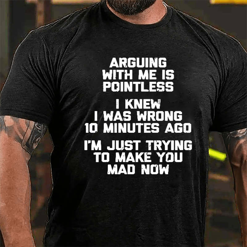 I Knew I Was Wrong 10 Minutes Ago I'm Just Trying To Make You Mad Now Cotton T-shirt