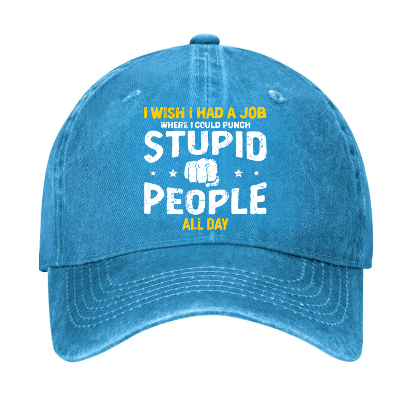 I Wish I Had a Job Where I Could Punch Stupid People All Day Cap