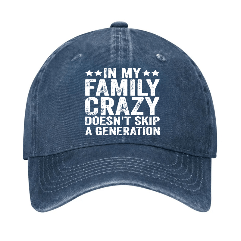 In My Family Crazy Doesn't Skip A Generation Cap