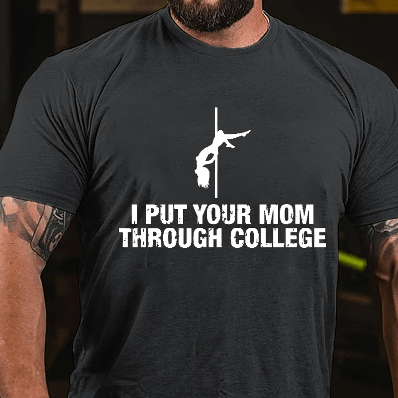 I Put Your Mom Through College Cotton T-shirt