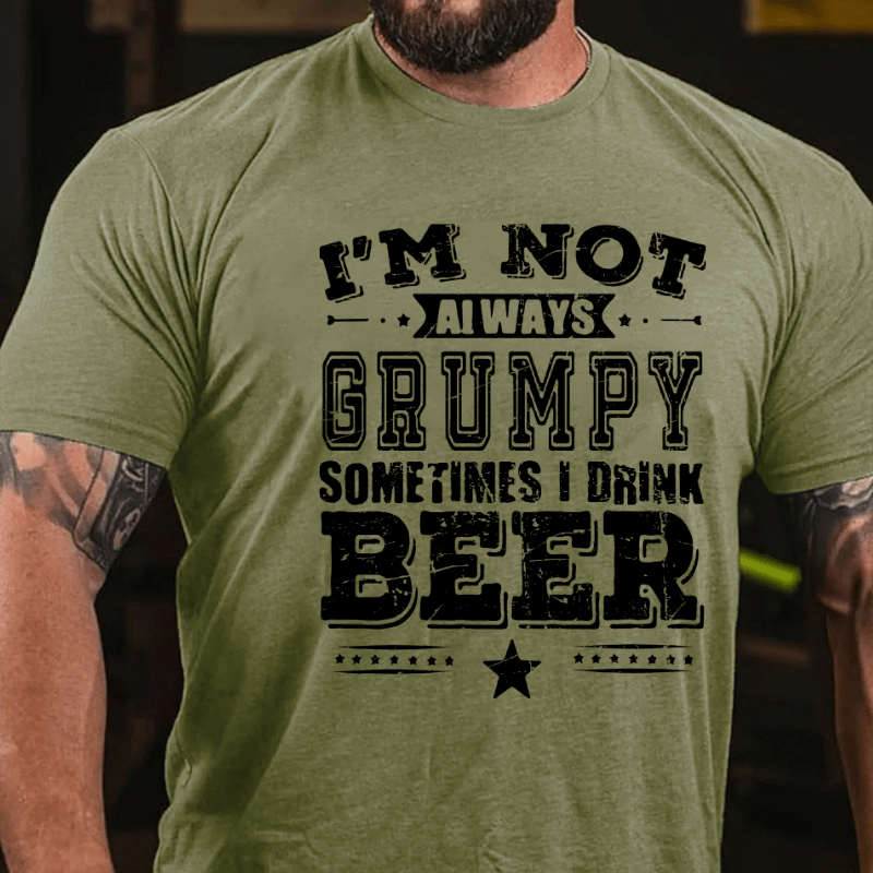 I'm Not Always Grumpy Sometimes I Drink Beer Cotton T-shirt