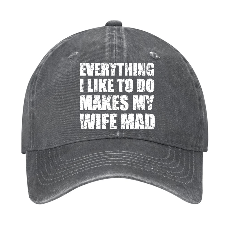 Everything I Like To Do Makes My Wife Mad Cap