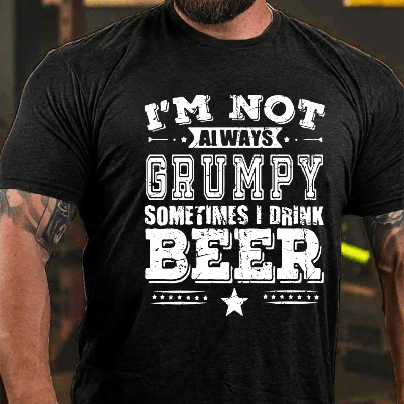 I'm Not Always Grumpy Sometimes I Drink Beer Cotton T-shirt