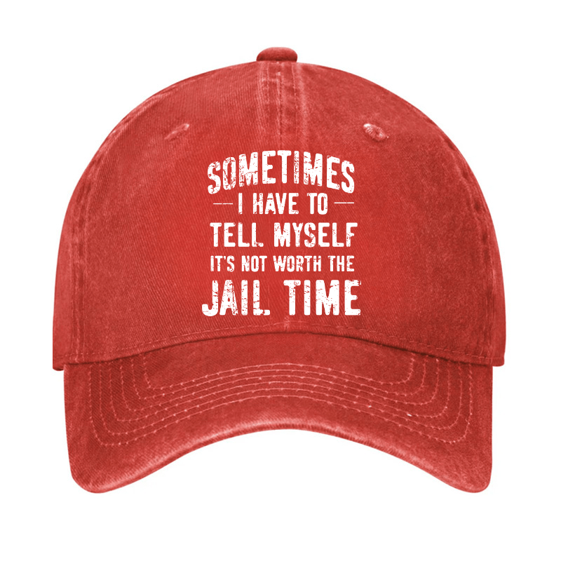 Sometimes I Have To Tell Myself It's Not Worth The Jail Time Cap