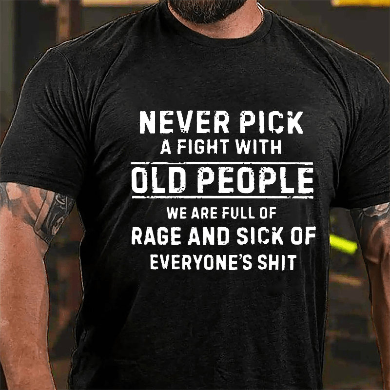 Never Pick A Fight With Old People We Are Full Of Rage And Sick Of Everyone's Shit Cotton T-shirt