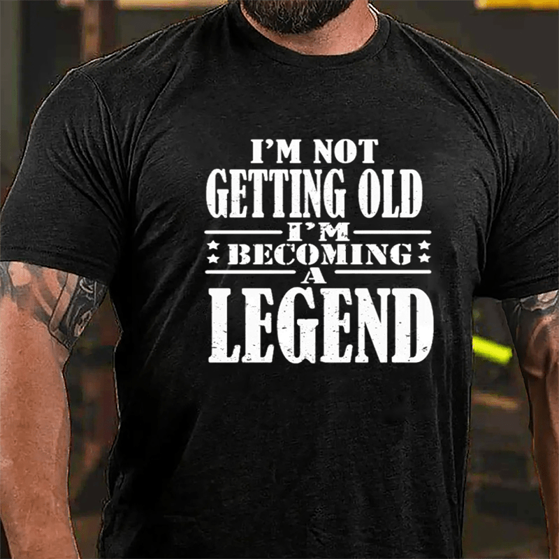 I'm Not Getting Old I'm Becoming A Legend Cotton T-shirt