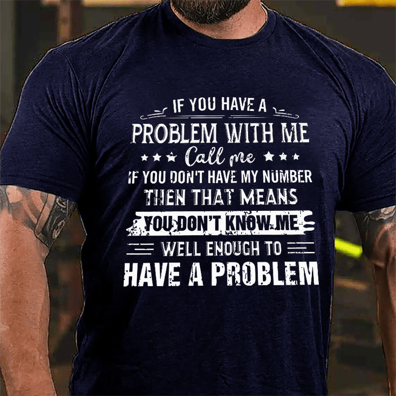 If You Have A Problem With Me Cotton T-shirt