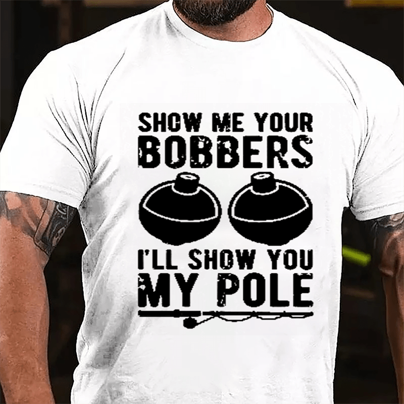 Show Me Your Bobbers I'll Show You My Pole Mens Fishing Cotton T-shirt