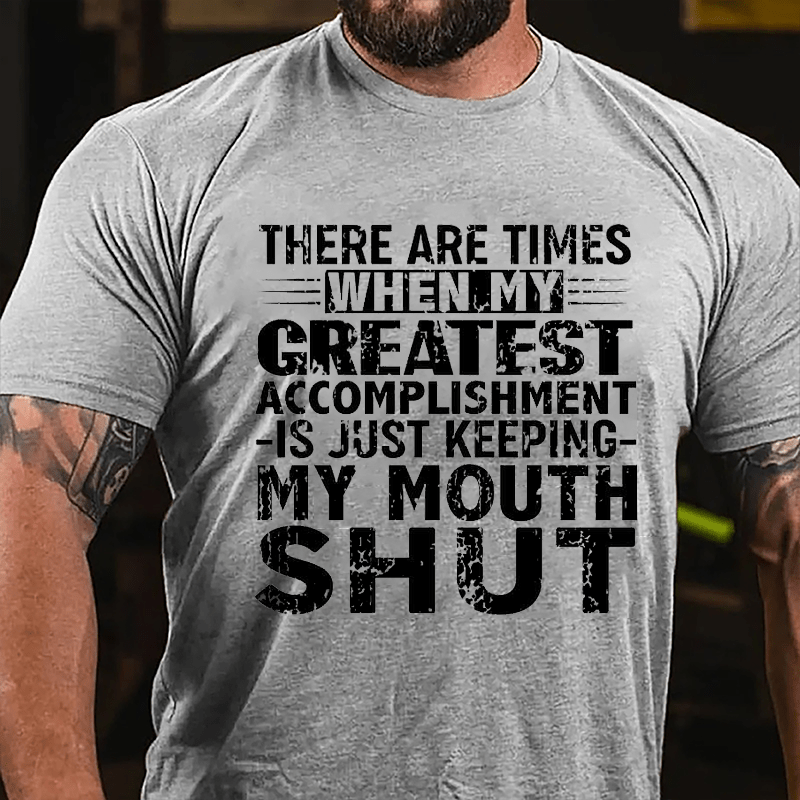 There Are Times When My Greatest Accomplishment Is Just Keeping My Mouth Shut Cotton T-shirt