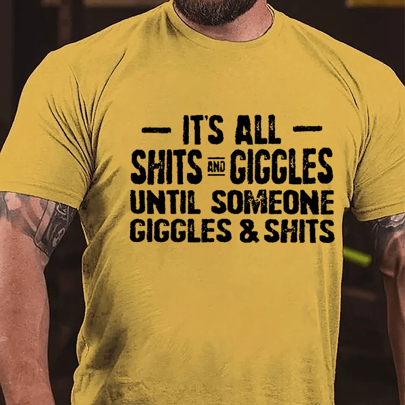 It's All Shits And Giggles Until Someone Giggles & Shits Cotton T-shirt