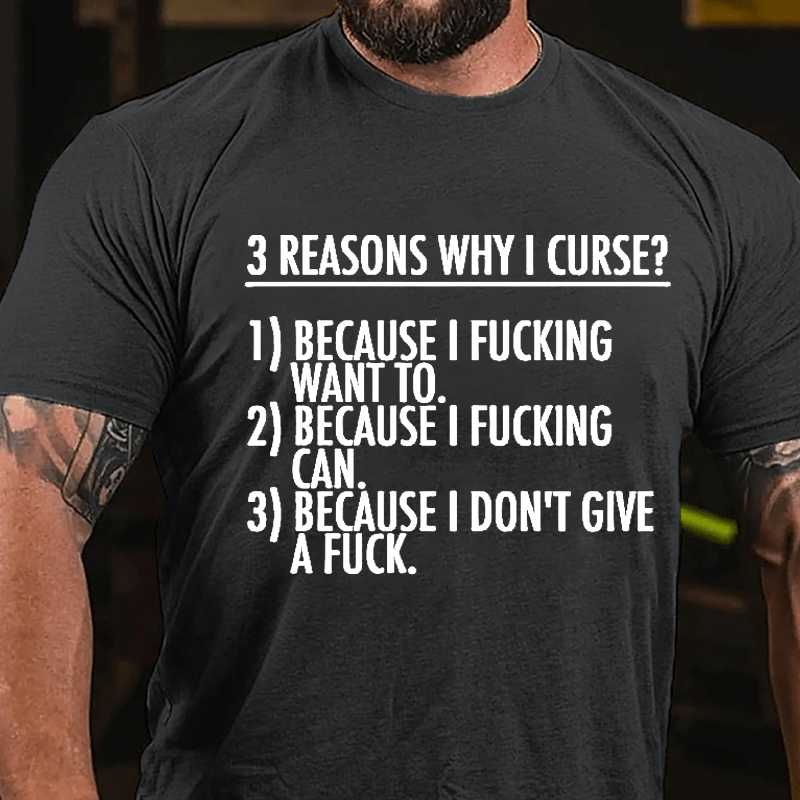 3 Reasons Why I Curse: Because I Fucking Want To, Because I Fucking Can, Because I Don't Give A Fuck Cotton T-shirt