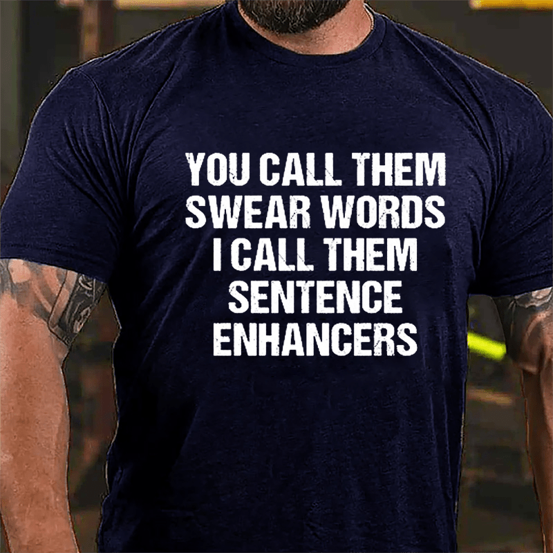 You Call Them Swear Words I Call Them Sentence Enhancers Cotton T-shirt