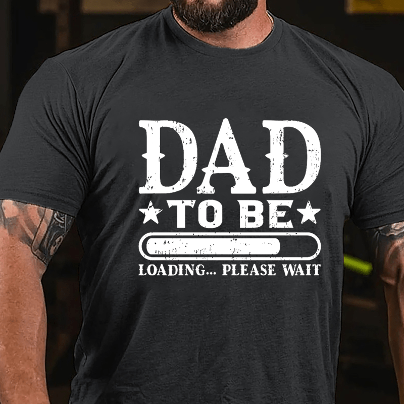 Dad To Be, Loading...Please Wait Cotton T-shirt