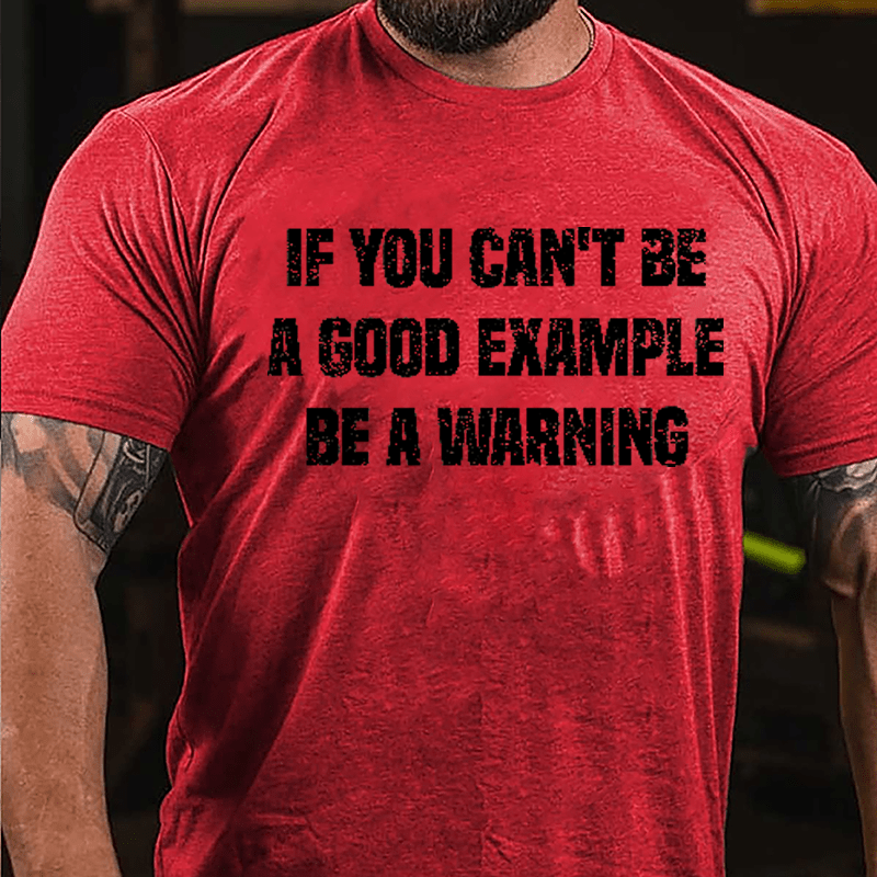 If You Can't Be A Good Example Be A Warning Cotton T-shirt