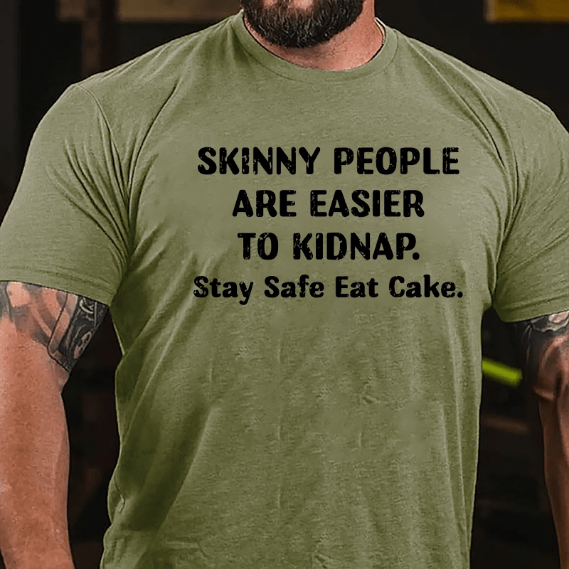 Skinny People Are Easier To Kidnap Stay Safe Eat Cake Cotton T-shirt