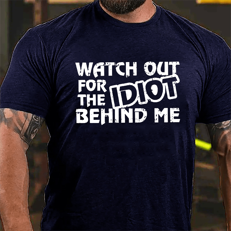 Watch Out For The Idiot Behind Me Funny Cotton T-shirt