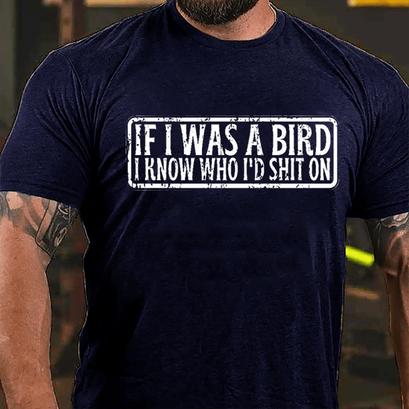 If I Was A Bird I Know Who I'd Shit On Funny Cotton T-shirt