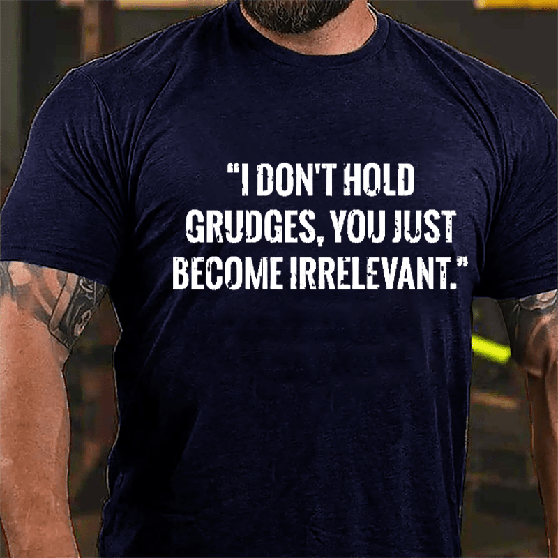 I Don't Hold Grudges You Just Become Irrelevant Cotton T-shirt