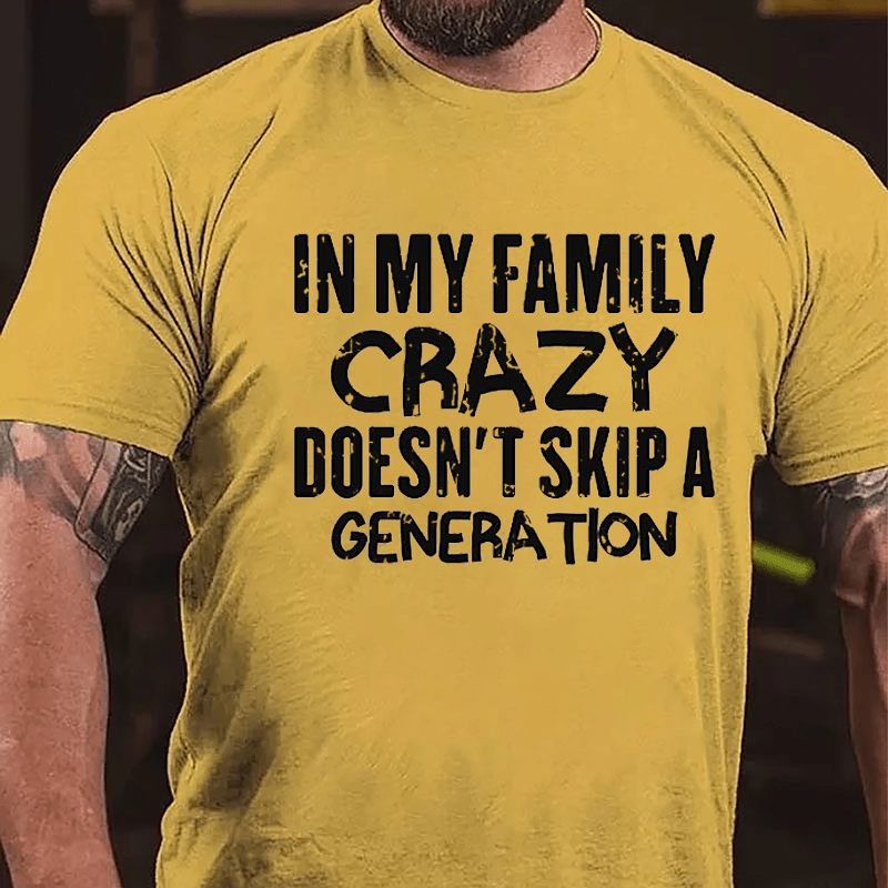 In My Family Crazy Doesn't Skip A Generation Cotton T-shirt