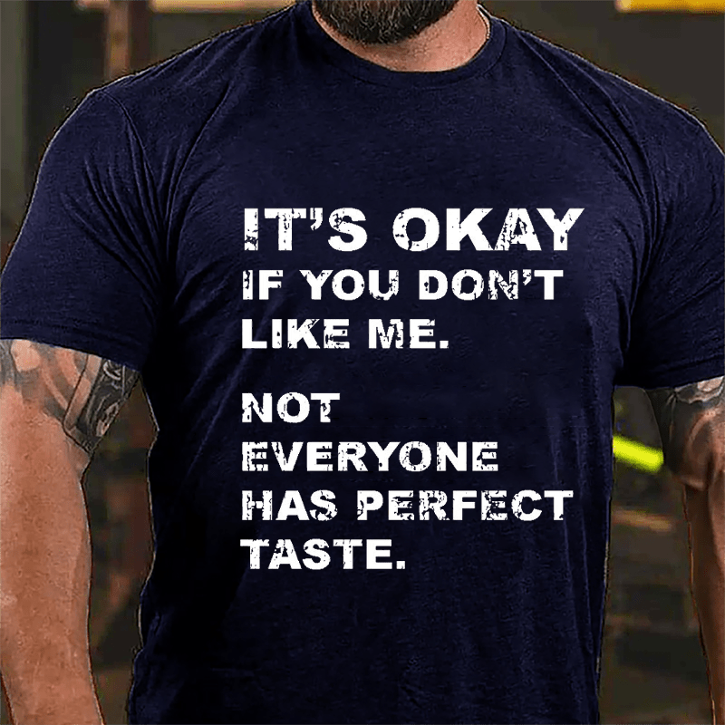 It's OKAY If You Don't Like Me Not Everyone Has Perfect Taste Cotton T-Shirt