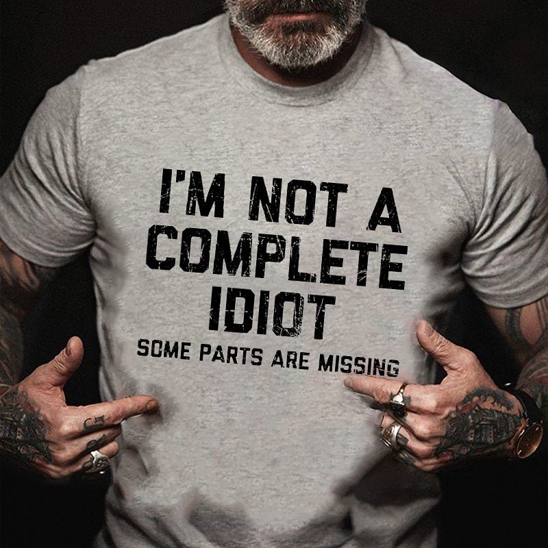 I'm Not A Complete Idiot Some Parts Are Missing Funny Men's Cotton T-shirt