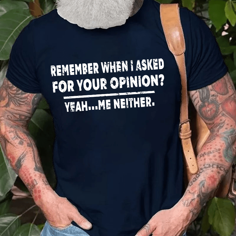 Remember When I Asked For Your Opinion Cotton T-shirt