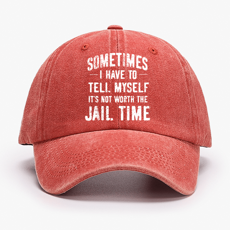 Sometimes I Have To Tell Myself It's Not Worth The Jail Time Cap