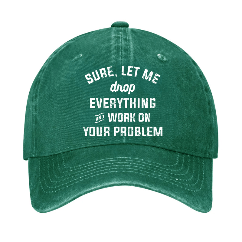 Let Me Drop everything And Work On Your Problem  Cap